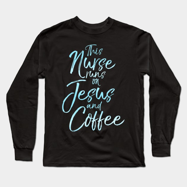 This Nurse runs on Jesus and Coffee Cute Christian Tee Long Sleeve T-Shirt by Kellers